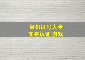 身份证号大全实名认证 游戏